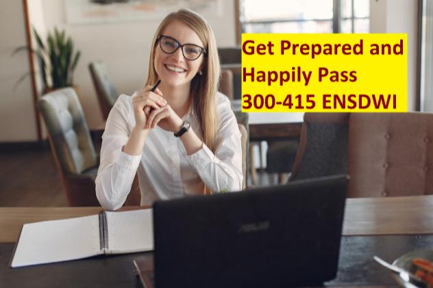 Top Tips to Get Prepared and Happily Pass 300-415 ENSDWI