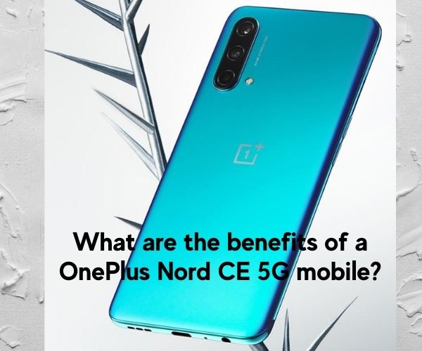 What are the benefits of a OnePlus Nord CE 5G mobile?