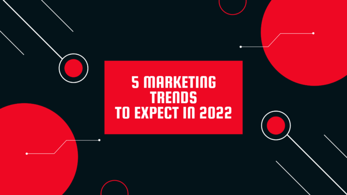 5 Marketing Trends To Expect In 2022
