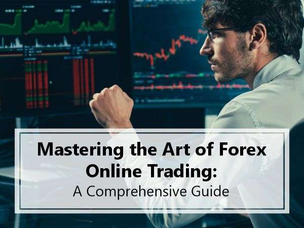 Mastering the Art of Forex Online Trading: A Comprehensive Guide