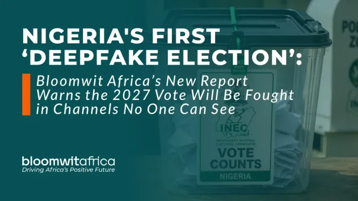 Nigeria’s First ‘Deepfake Election’: Bloomwit Africa’s New Report Warns the 2027 Vote Will Be Fought in Channels No One Can See Nigeria’s First ‘Deepfake Election’: Bloomwit Africa’s New Report Warns the 2027 Vote Will Be Fought in Channels No One Can See